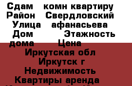 Сдам 1 комн.квартиру › Район ­ Свердловский › Улица ­ афанасьева › Дом ­ 1/2 › Этажность дома ­ 9 › Цена ­ 15 000 - Иркутская обл., Иркутск г. Недвижимость » Квартиры аренда   . Иркутская обл.,Иркутск г.